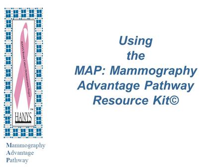 Mammography Advantage Pathway Using the MAP: Mammography Advantage Pathway Resource Kit©
