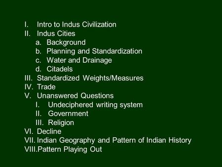 I.Intro to Indus Civilization II.Indus Cities a.Background b.Planning and Standardization c.Water and Drainage d.Citadels III.Standardized Weights/Measures.