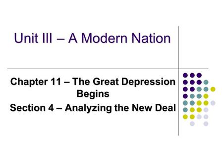 Unit III – A Modern Nation Chapter 11 – The Great Depression Begins Section 4 – Analyzing the New Deal.