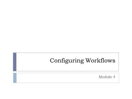 Configuring Workflows Module 4. Overview  Understanding Workflows  Using Default Workflows  Creating Workflow Instances.