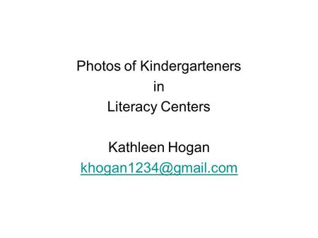 Photos of Kindergarteners in Literacy Centers Kathleen Hogan