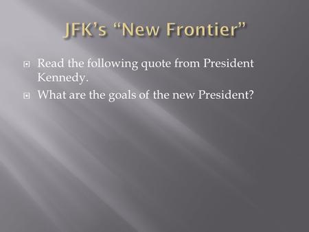  Read the following quote from President Kennedy.  What are the goals of the new President?