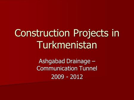 Construction Projects in Turkmenistan Ashgabad Drainage – Communication Tunnel 2009 - 2012.