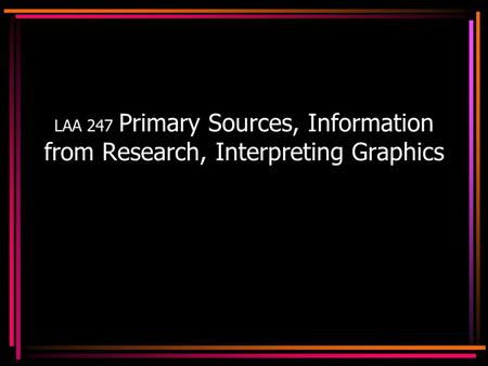 LAA 247 Primary Sources, Information from Research, Interpreting Graphics.