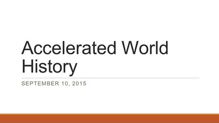 Accelerated World History SEPTEMBER 10, 2015. Warm Up – September 10, 2015 ◦Get out a sheet of paper. ◦Put your name, date, class period on the top right.