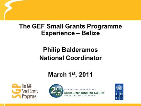 The GEF Small Grants Programme Experience – Belize Philip Balderamos National Coordinator March 1 st, 2011.