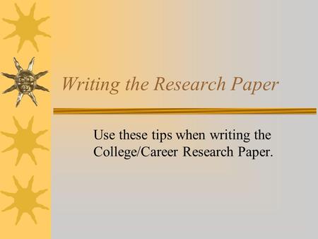 Writing the Research Paper Use these tips when writing the College/Career Research Paper.