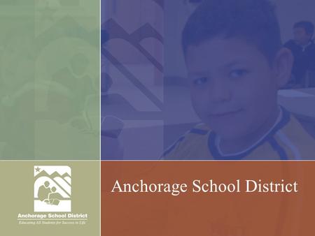 Anchorage School District. Our Students 48,828 students  53% minority  1 in 3 from low-income families  16% from military families  14% receive special.