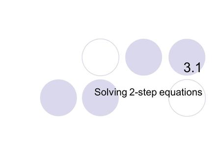 3.1 Solving 2-step equations. 3.1 – Solving 2-step Equations Goals / “I can…”  Solve 2-step equations  Use deductive reasoning.