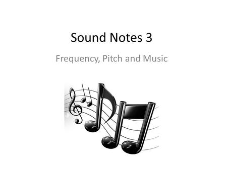 Sound Notes 3 Frequency, Pitch and Music. Frequency Frequency – the number of complete waves ______ _____________. Different sounds have ____________.