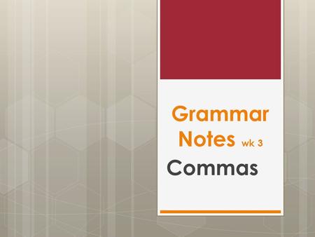 Grammar Notes wk 3 Commas.
