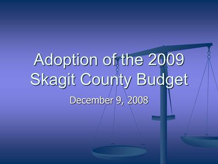 Adoption of the 2009 Skagit County Budget December 9, 2008.