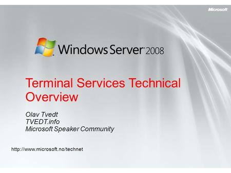 Terminal Services Technical Overview Olav Tvedt TVEDT.info Microsoft Speaker Community