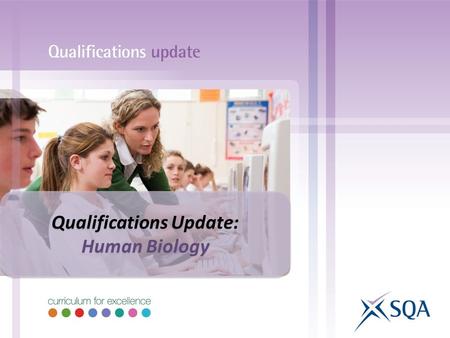 Qualifications Update: Human Biology Qualifications Update: Human Biology.