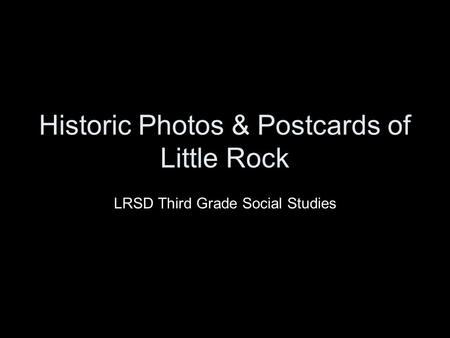 Historic Photos & Postcards of Little Rock LRSD Third Grade Social Studies.
