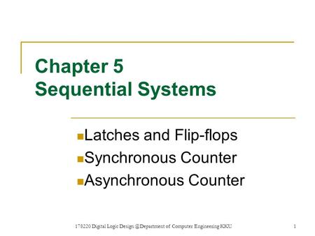 178220 Digital Logic of Computer Engineering KKU.1 Chapter 5 Sequential Systems Latches and Flip-flops Synchronous Counter Asynchronous.