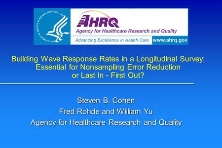 Building Wave Response Rates in a Longitudinal Survey: Essential for Nonsampling Error Reduction or Last In - First Out? Steven B. Cohen Fred Rohde and.
