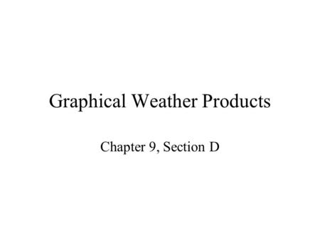 Graphical Weather Products Chapter 9, Section D. Surface Analysis Chart Surface Analysis chart is a good source for general information over a large area.