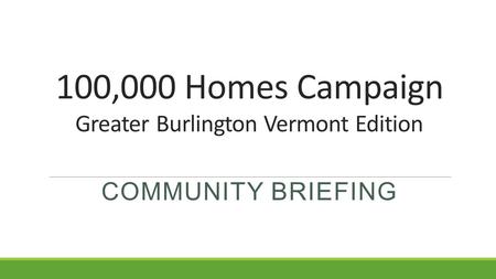 100,000 Homes Campaign Greater Burlington Vermont Edition COMMUNITY BRIEFING.