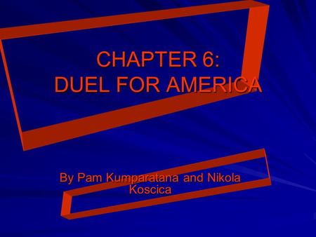 CHAPTER 6: DUEL FOR AMERICA By Pam Kumparatana and Nikola Koscica.
