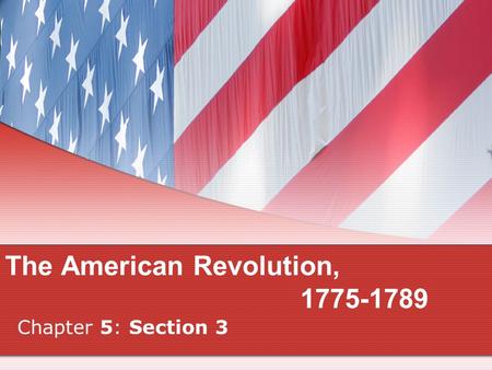 The American Revolution, 1775-1789 Chapter 5: Section 3.