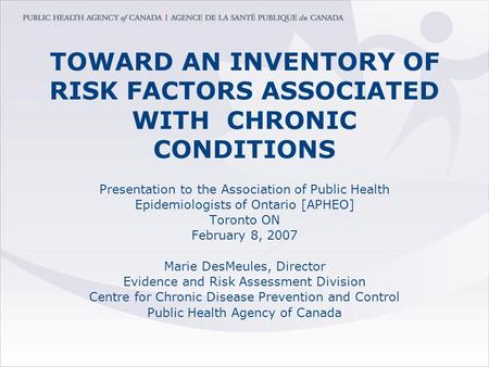 TOWARD AN INVENTORY OF RISK FACTORS ASSOCIATED WITH CHRONIC CONDITIONS Presentation to the Association of Public Health Epidemiologists of Ontario [APHEO]