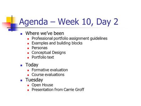 Agenda – Week 10, Day 2 Where we’ve been Professional portfolio assignment guidelines Examples and building blocks Personas Conceptual Designs Portfolio.