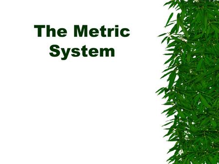 The Metric System. What is the Metric System?  The metric system is a system of measurement that is based on the number ten  It is often used in science.