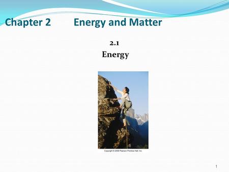 Chapter 2Energy and Matter 2.1 Energy 1. makes objects move. makes things stop. is needed to “do work.” 2.