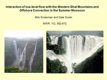Interaction of low-level flow with the Western Ghat Mountains and Offshore Convection in the Summer Monsoon Bob Grossman and Dale Duran MWR, 112, 652-672.