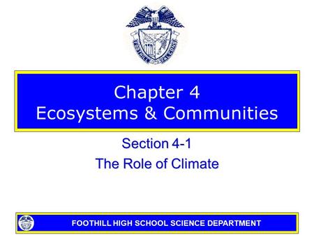 FOOTHILL HIGH SCHOOL SCIENCE DEPARTMENT Chapter 4 Ecosystems & Communities Section 4-1 The Role of Climate.