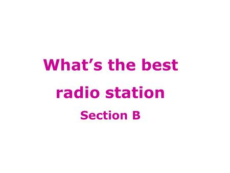 What’s the best radio station Section B Answer the following guestions: 1.How was Last week’s talent show? IT was a great success. 2.How many acts were.