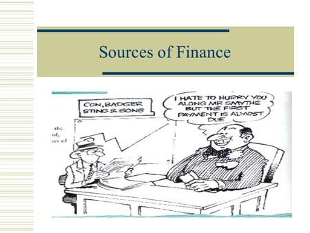 Sources of Finance Time Periods for Finance Finance is generally considered to be either: Short-termMedium-termLong-term 1 to 3 years3 to 10 yearsOver.