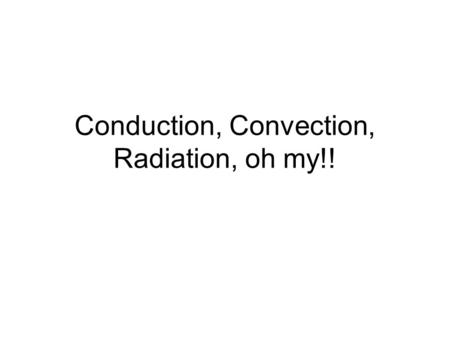 Conduction, Convection, Radiation, oh my!!. Conduction –Involves objects in direct contact –2 objects in contact are at unequal temperature –Example: