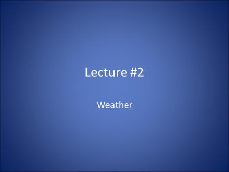 Lecture #2 Weather. Convection and Atmospheric Pressure Much of solar energy absorbed by the Earth is used to evaporate water. – Energy stored in water.