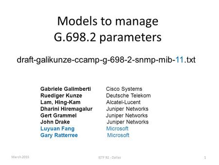 Models to manage G.698.2 parameters draft-galikunze-ccamp-g-698-2-snmp-mib-11.txt Gabriele Galimberti Cisco Systems Ruediger KunzeDeutsche Telekom Lam,