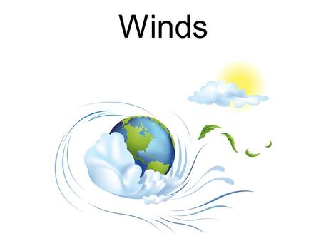 Winds. What is wind? Answer: Winds are caused by differences in air pressure.