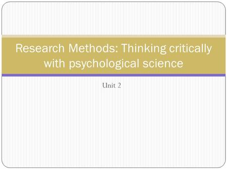 Unit 2 Research Methods: Thinking critically with psychological science.