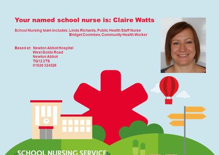 Virgin Care private and confidentialwww.virgincare.co.uk1 Your named school nurse is: Claire Watts School Nursing team includes: Linda Richards, Public.