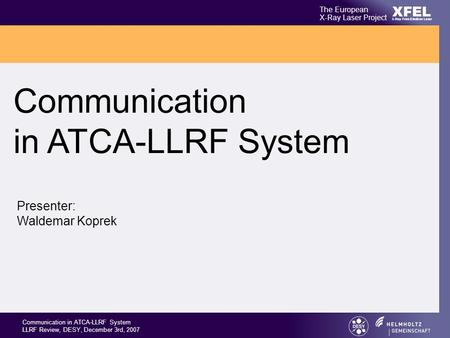 XFEL The European X-Ray Laser Project X-Ray Free-Electron Laser Communication in ATCA-LLRF System LLRF Review, DESY, December 3rd, 2007 Communication in.