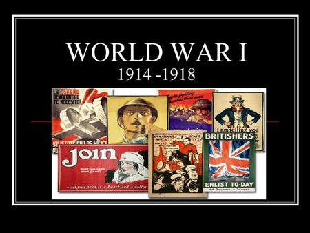 WORLD WAR I 1914 -1918.