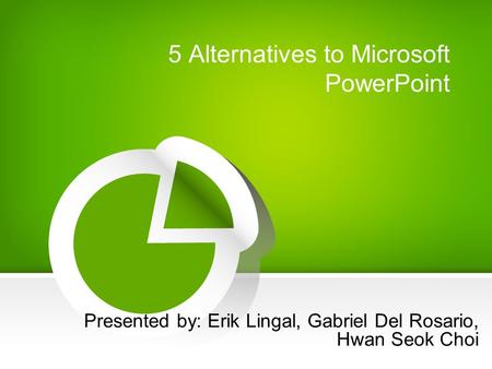 5 Alternatives to Microsoft PowerPoint Presented by: Erik Lingal, Gabriel Del Rosario, Hwan Seok Choi.