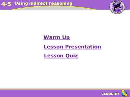 GEOMETRY 4-5 Using indirect reasoning Warm Up Warm Up Lesson Presentation Lesson Presentation Lesson Quiz Lesson Quiz.