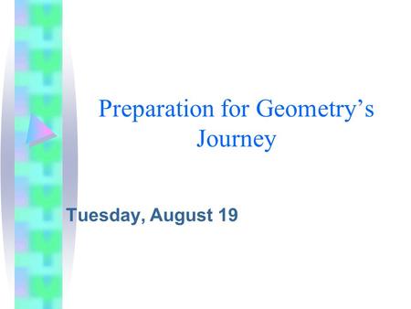 Preparation for Geometry’s Journey Tuesday, August 19.