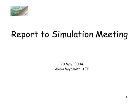 1 Report to Simulation Meeting 20 May, 2004 Akiya Miyamoto, KEK.