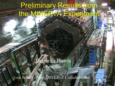 Preliminary Results from the MINER A Experiment Deborah Harris Fermilab on behalf of the MINERvA Collaboration.