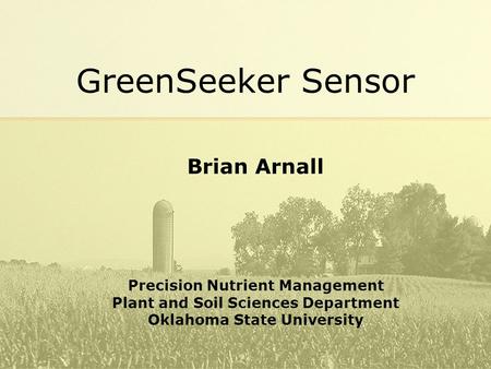 GreenSeeker Sensor Brian Arnall Precision Nutrient Management Plant and Soil Sciences Department Oklahoma State University.