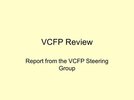VCFP Review Report from the VCFP Steering Group. Why Review VCFP The external environment that we work in is significantly changing; there is a shift.