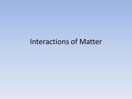 Interactions of Matter