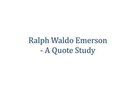 Ralph Waldo Emerson - A Quote Study. Emerson as the American Transcendental Sage To understand Emerson is to understand Transcendentalism. 1.Often compared.